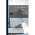 Tomorrow's House: A Complete Guide for the Home-builder