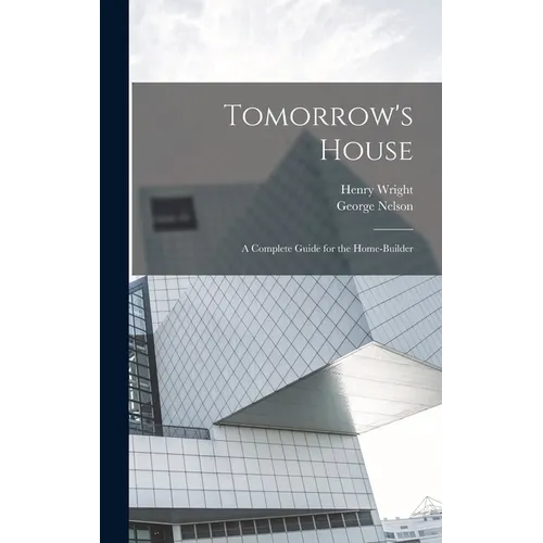 Tomorrow's House: A Complete Guide for the Home-builder