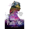 Finding the Path of Me: Awakening to Remembering Who I Am and Why I Am Here