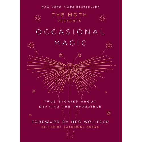 The Moth Presents: Occasional Magic: True Stories about Defying the Impossible