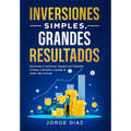 Inversiones Simples, Grandes Resultados: Aprende a construir riqueza en Estados Unidos, Canadá y desde el resto del mundo.