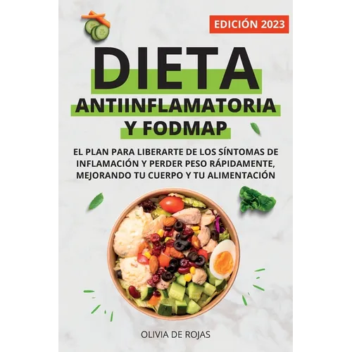 Dieta Antiinflamatoria y Dieta Fodmap: Como mejorar tu cuerpo con una vida sana, liberarte de los síntomas de inflamación y perder peso rápidamente