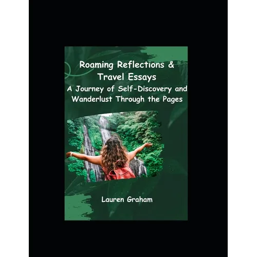 Roaming Reflections & Travel Essays: A Journey of Self-Discovery and Wanderlust Through the Pages