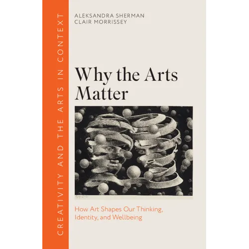 Why the Arts Matter: How Art Shapes Our Thinking, Identity, and Wellbeing