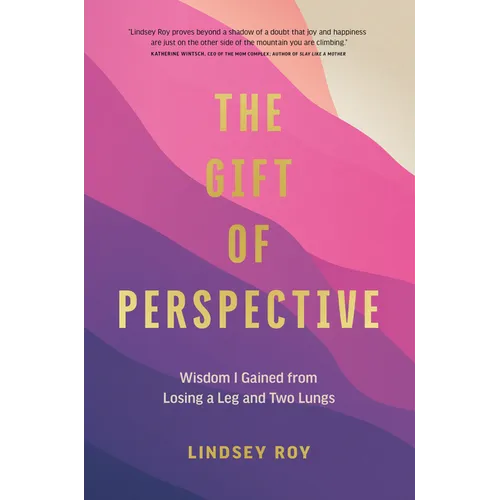 The Gift of Perspective: Wisdom I Gained from Losing a Leg and Two Lungs