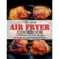 The Easy Air Fryer Cookbook: 100 Effortless Air Fryer Recipes for Beginners and Advanced Users