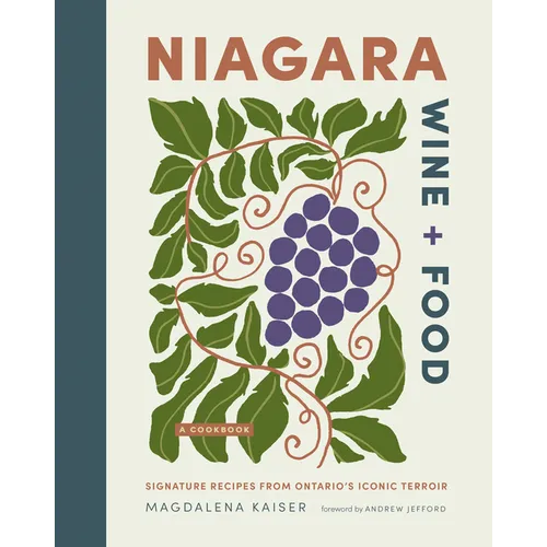 Niagara Wine + Food: Signature Recipes from Ontario's Iconic Terroir--A Cookbook
