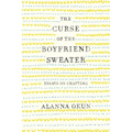 The Curse of the Boyfriend Sweater: Essays on Crafting