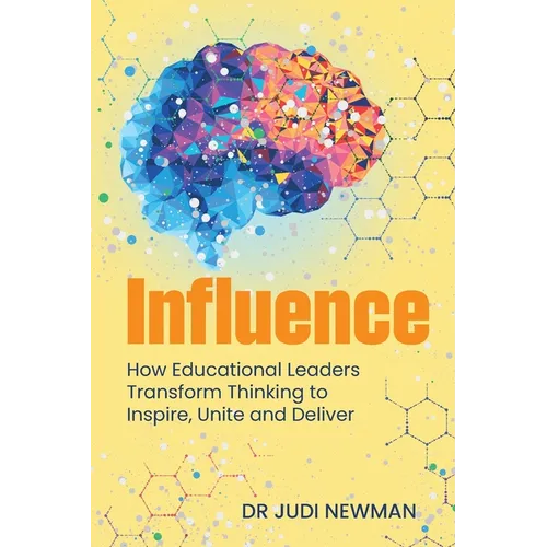 Influence: How Educational Leaders Transform Thinking to Inspire, Unite and Deliver