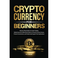 Cryptocurrency for Beginners: Step-by-Step Guide to Crypto Trading, Wallet Security & Blockchain Basics to Avoid Common Scams, Protect Investments, an