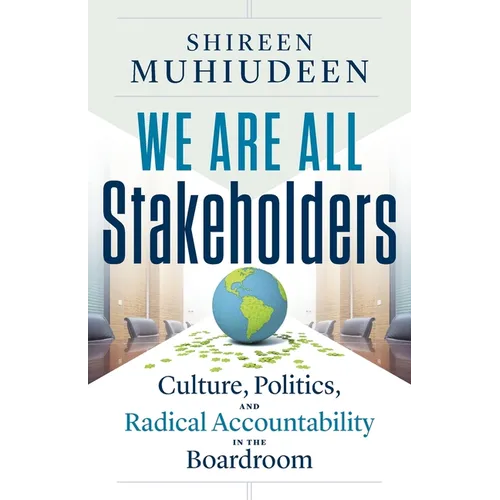We Are All Stakeholders: Culture, Politics, and Radical Accountability in the Boardroom
