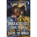 The Underachiever's Guide to Love and Saving the World