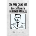Gen. Park Chung-Hee and South Korea's Han River Miracle