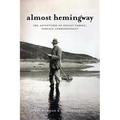 Almost Hemingway: The Adventures of Negley Farson, Foreign Correspondent