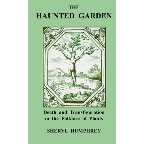 The Haunted Garden: Death and Transfiguration in the Folklore of Plants