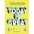 Today Is Great!: A Daily Gratitude Journal for Kids