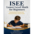 ISEE Lower Level Math for Beginners: Standardized Testing and Homeschooling Study Guide