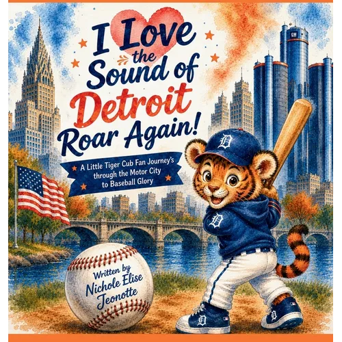 I Love the Sound of Detroit Roar Again!: A Little Tiger Cub Fan Journey's through the Motor City to Baseball Glory