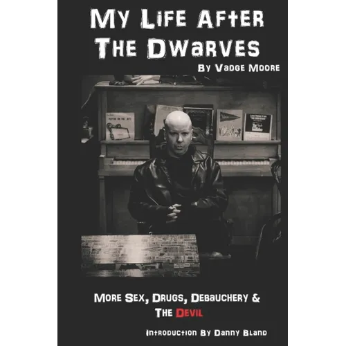 My Life After The Dwarves: More Sex, Drugs, Debauchery & The Devil