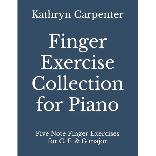 Finger Exercise Collection for Piano: Five note finger exercises for C, F, & G major