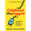 Childhood Unplugged: Practical Advice to Get Kids Off Screens and Find Balance