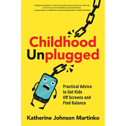 Childhood Unplugged: Practical Advice to Get Kids Off Screens and Find Balance