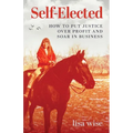 Self-Elected: How to Put Justice Over Profit and Soar in Business