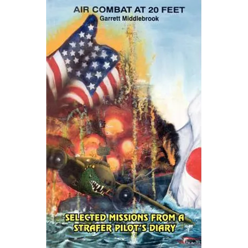 Air Combat at 20 Feet: Selected Missions from a Strafer Pilot's Diary