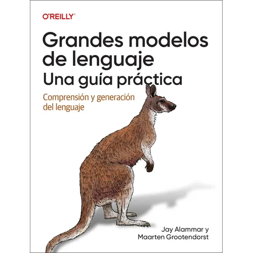 Grandes Modelos de Lenguaje: Una Guía Práctica (Spanish Edition): Comprensión Y Generación del Lenguaje