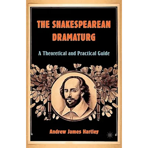The Shakespearean Dramaturg: A Theoretical and Practical Guide