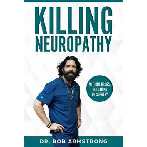 Killing Neuropathy: Without Drugs, Injections or Surgery