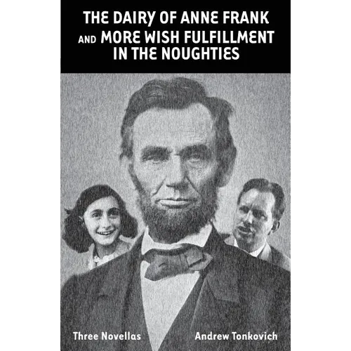 The Dairy of Anne Frank and More Wish Fulfillment in the Noughties: (Three Novellas)