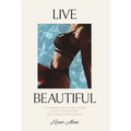 Live Beautiful: A Compassionate, Balanced Guide to Everyday Wellness & Well-Being