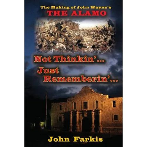Not Thinkin'... Just Rememberin'... The Making of John Wayne's "The Alamo"