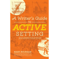 A Writer's Guide to Active Setting: How to Enhance Your Fiction with More Descriptive, Dynamic Settings