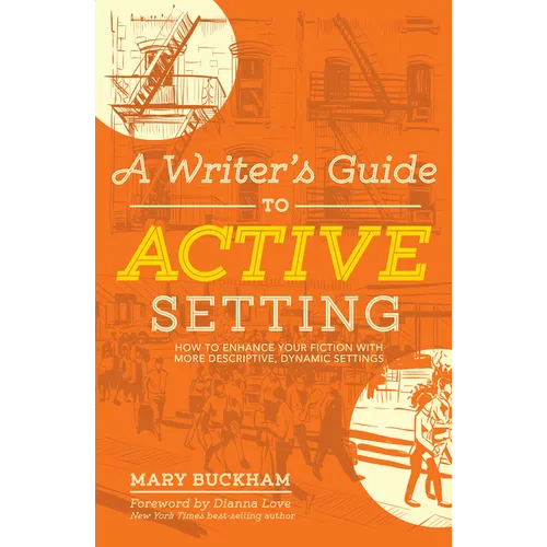A Writer's Guide to Active Setting: How to Enhance Your Fiction with More Descriptive, Dynamic Settings