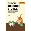 Dutch Through Stories: Mixed short stories to learn Dutch (A2/B1)