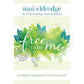 Free to Be Me: Becoming the Young Woman God Created You to Be