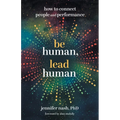 Be Human, Lead Human: How to Connect People and Performance