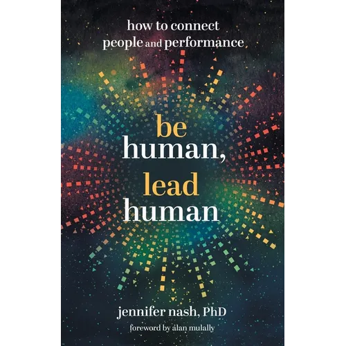 Be Human, Lead Human: How to Connect People and Performance