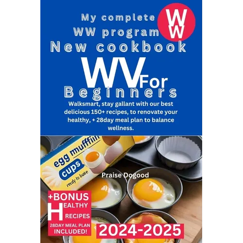 My Complete WW Program New Cookbook for Beginners 2024-2025: Walksmart, stay gallant with our best delicious 150+ recipes, to renovate your healthy, +