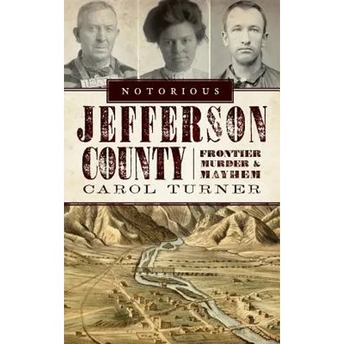 Notorious Jefferson County: Frontier Murder & Mayhem