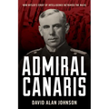Admiral Canaris: How Hitler's Chief of Intelligence Betrayed the Nazis