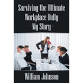 Surviving the Ultimate Workplace Bully - My Story