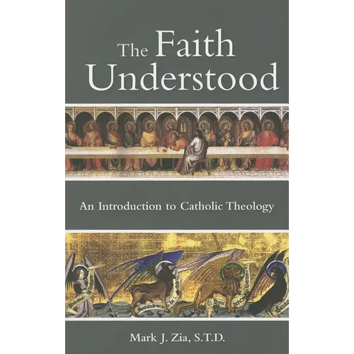 The Faith Understood: An Introduction to Catholic Theology