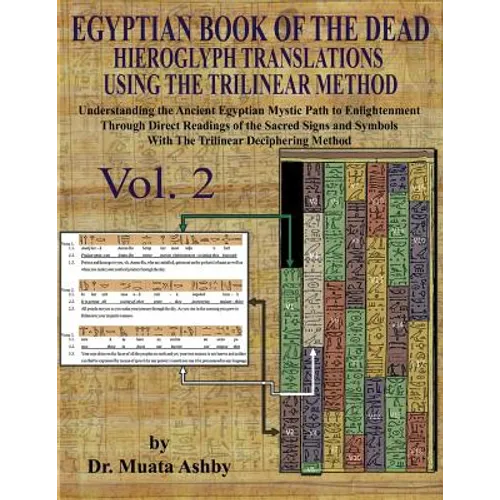 EGYPTIAN BOOK OF THE DEAD HIEROGLYPH TRANSLATIONS USING THE TRILINEAR METHOD Volume 2: : Understanding the Mystic Path to Enlightenment Through Direct