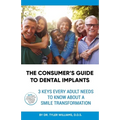 The Consumer's Guide to Dental Implants: 3 Keys Every Adult Needs to Know About A Smile Transformation