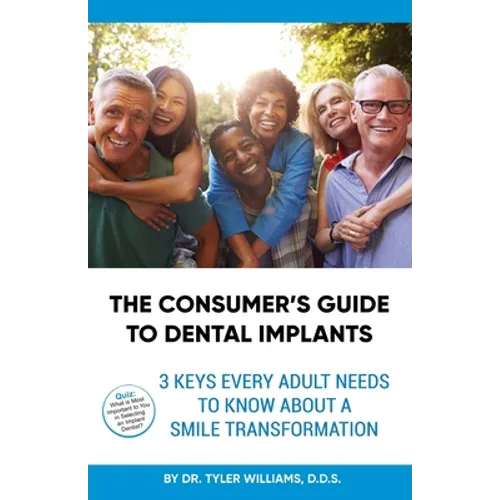 The Consumer's Guide to Dental Implants: 3 Keys Every Adult Needs to Know About A Smile Transformation