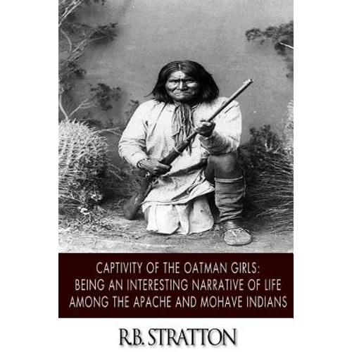 Captivity of the Oatman Girls: Being an Interesting Narrative of Life among the Apache and Mohave Indians