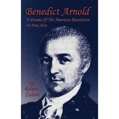 Benedict Arnold: A Drama of the American Revolution in Five Acts